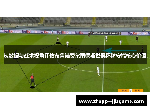 从数据与战术视角评估布鲁诺费尔南德斯世俱杯防守端核心价值