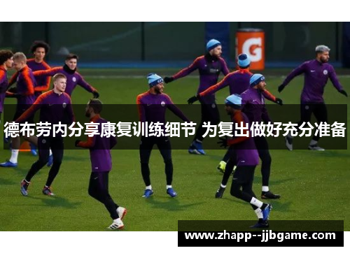 德布劳内分享康复训练细节 为复出做好充分准备