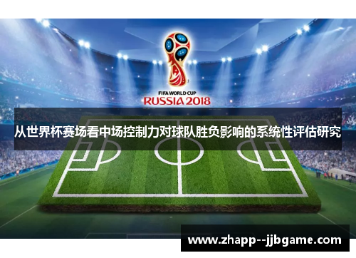 从世界杯赛场看中场控制力对球队胜负影响的系统性评估研究 从世界杯赛场看中场控制力对球队胜负影响的系统性评估研究